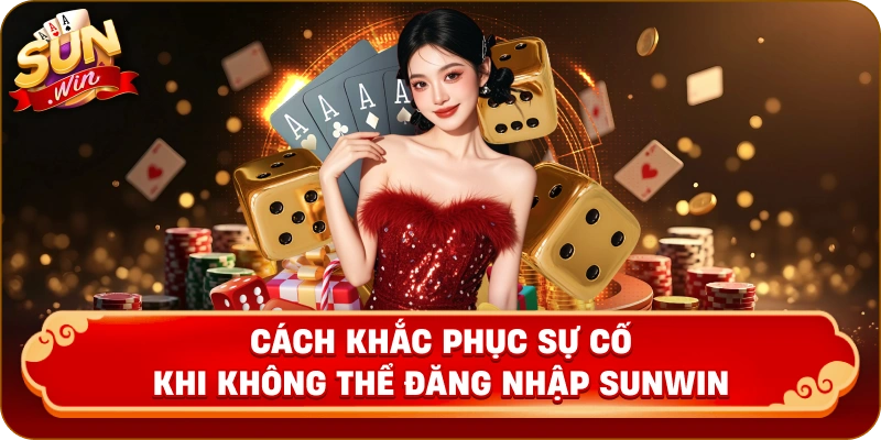 Cách khắc phục sự cố khi không thể đăng nhập Sunwin